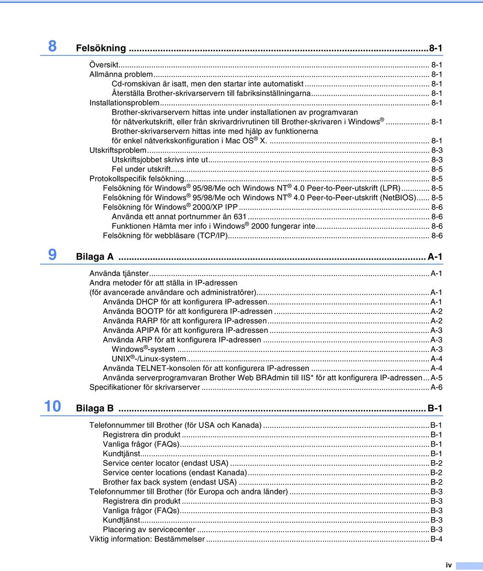 .. 8-1 Brother-skrivarservern hittas inte med hjälp av funktionerna för enkel nätverkskonfiguration i Mac OS X.... 8-1 Utskriftsproblem... 8-3 Utskriftsjobbet skrivs inte ut... 8-3 Fel under utskrift.