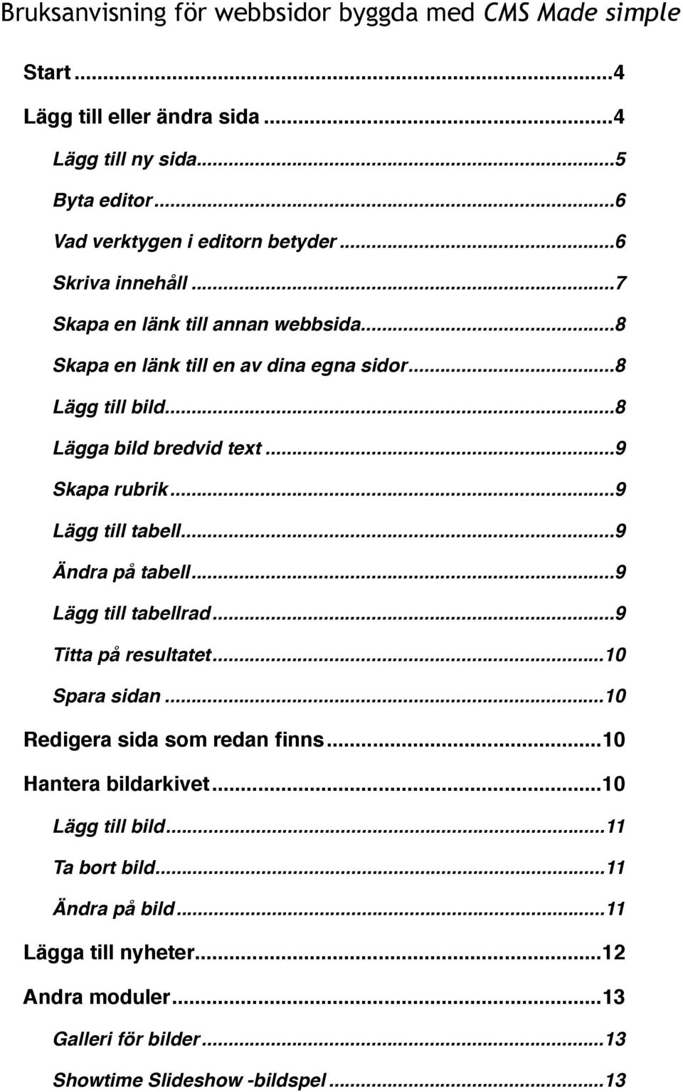 .. 9 Lägg till tabell... 9 Ändra på tabell... 9 Lägg till tabellrad... 9 Titta på resultatet... 10 Spara sidan... 10 Redigera sida som redan finns... 10 Hantera bildarkivet.