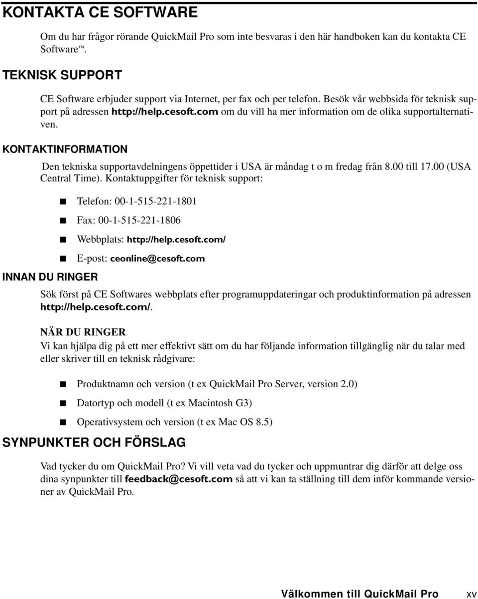 com om du vill ha mer information om de olika supportalternativen. KONTAKTINFORMATION Den tekniska supportavdelningens öppettider i USA är måndag t o m fredag från 8.00 till 17.00 (USA Central Time).