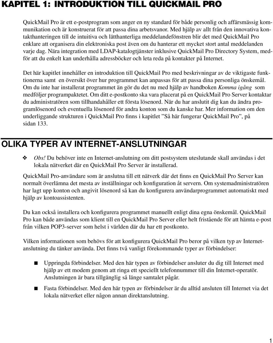 Med hjälp av allt från den innovativa kontakthanteringen till de intuitiva och lätthanterliga meddelandefönstren blir det med QuickMail Pro enklare att organisera din elektroniska post även om du