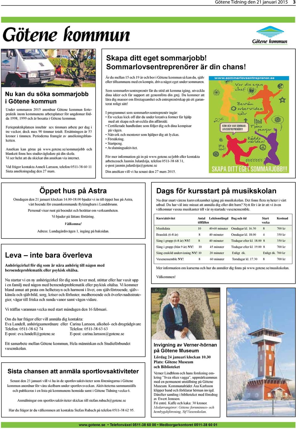 Nu kan du söka sommarjobb i Götene kommun Under sommaren 2015 anordnar Götene kommun feriepraktik inom kommunens arbetsplatser för ungdomar födda 1998, 1999 och är bosatta i Götene kommun.