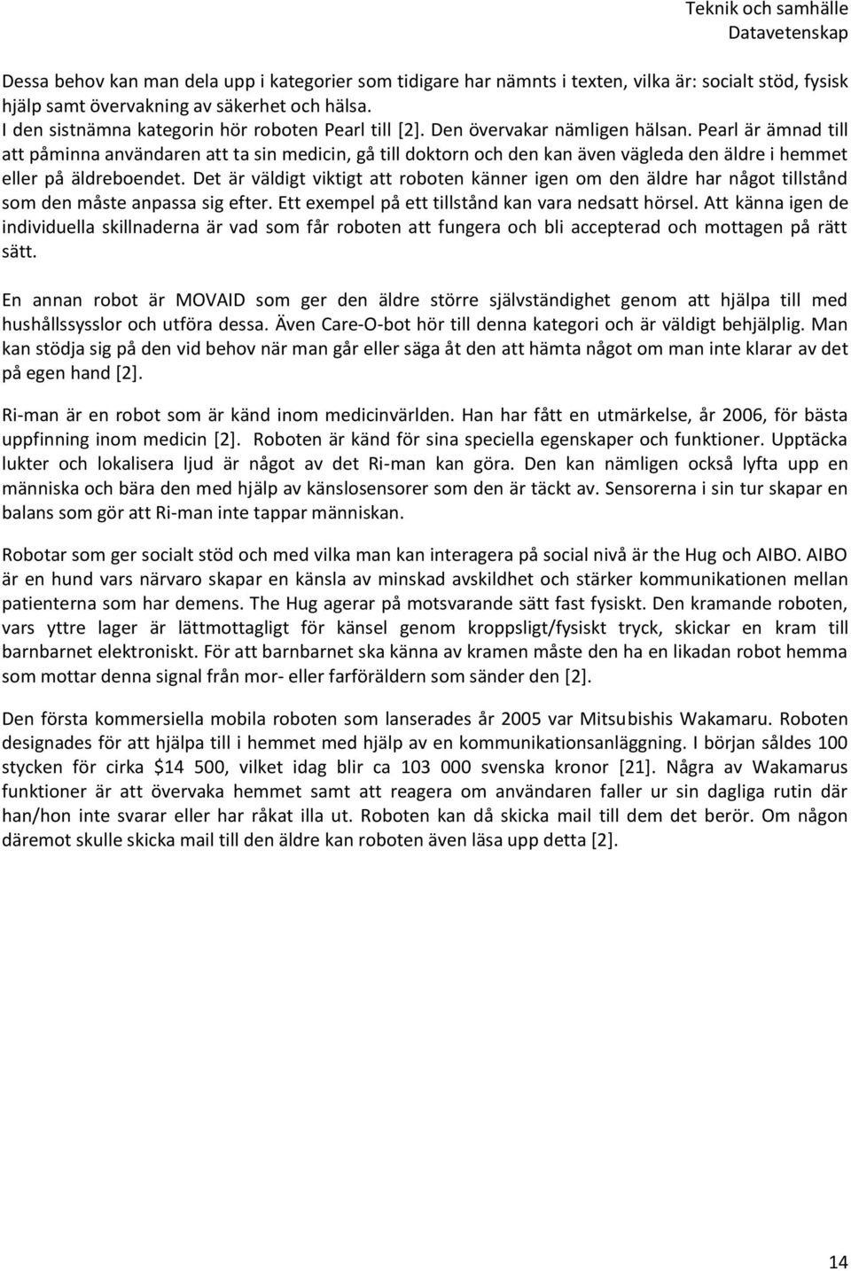 Pearl är ämnad till att påminna användaren att ta sin medicin, gå till doktorn och den kan även vägleda den äldre i hemmet eller på äldreboendet.