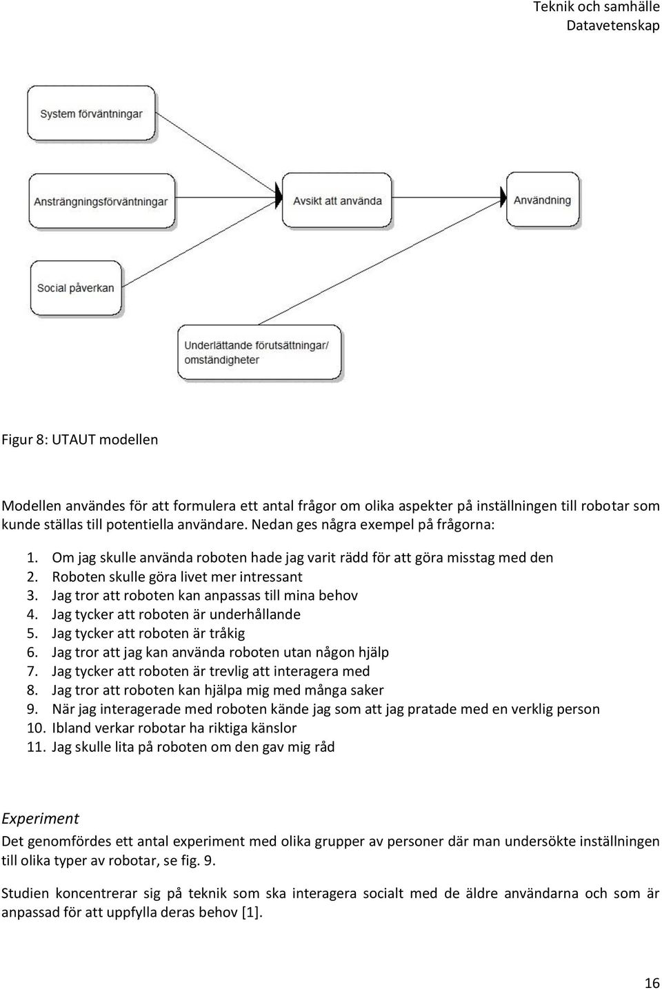 Jag tror att roboten kan anpassas till mina behov 4. Jag tycker att roboten är underhållande 5. Jag tycker att roboten är tråkig 6. Jag tror att jag kan använda roboten utan någon hjälp 7.