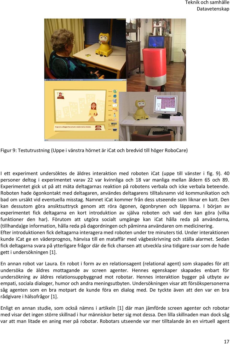 Experimentet gick ut på att mäta deltagarnas reaktion på robotens verbala och icke verbala beteende.