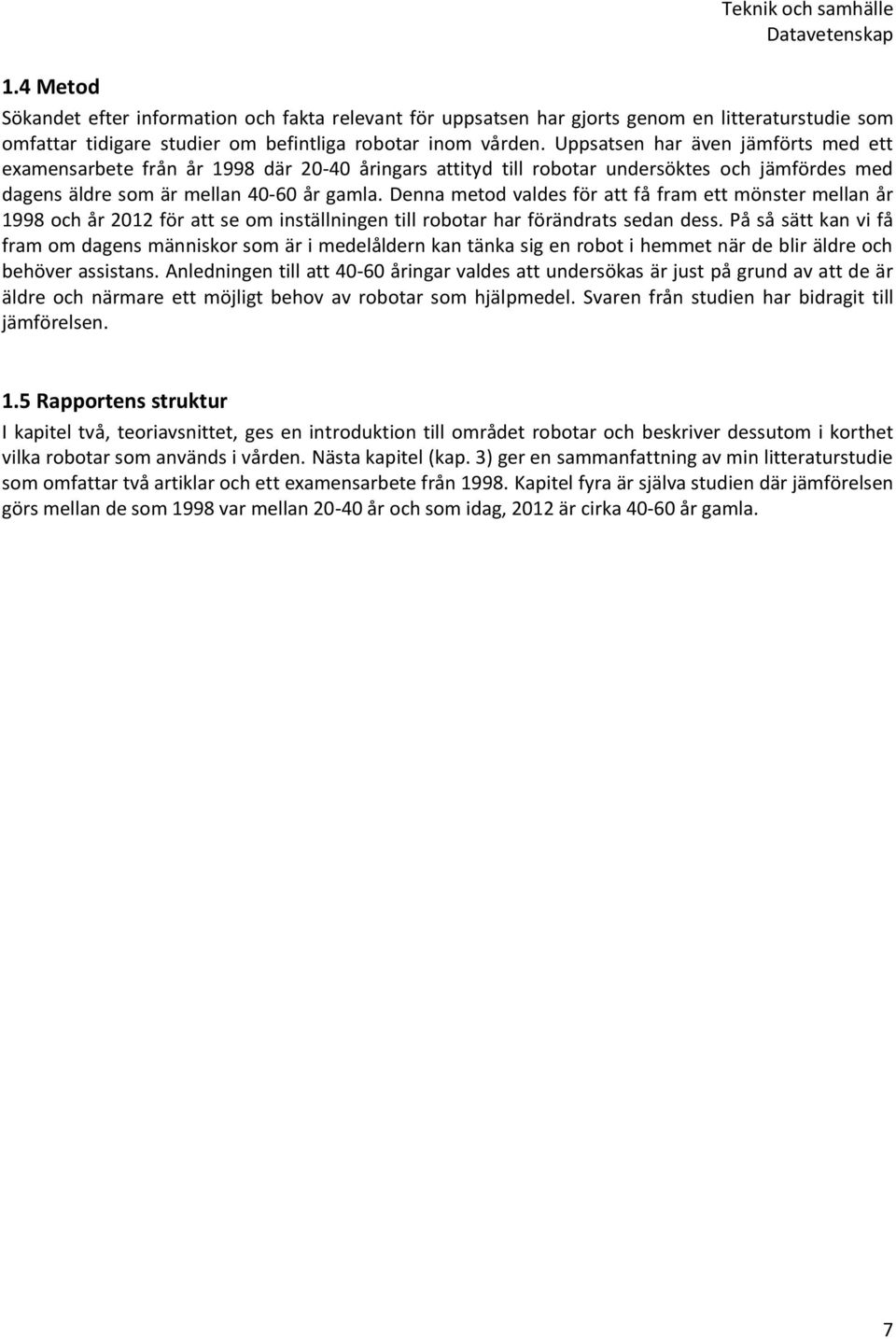 Denna metod valdes för att få fram ett mönster mellan år 1998 och år 2012 för att se om inställningen till robotar har förändrats sedan dess.