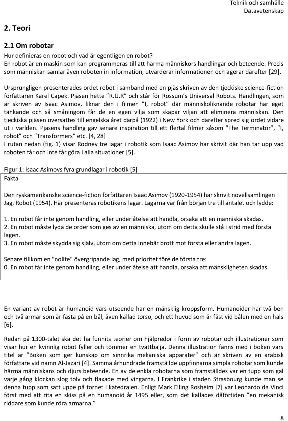 Ursprungligen presenterades ordet robot i samband med en pjäs skriven av den tjeckiske science-fiction författaren Karel Capek. Pjäsen hette R.U.R och står för Rossum s Universal Robots.