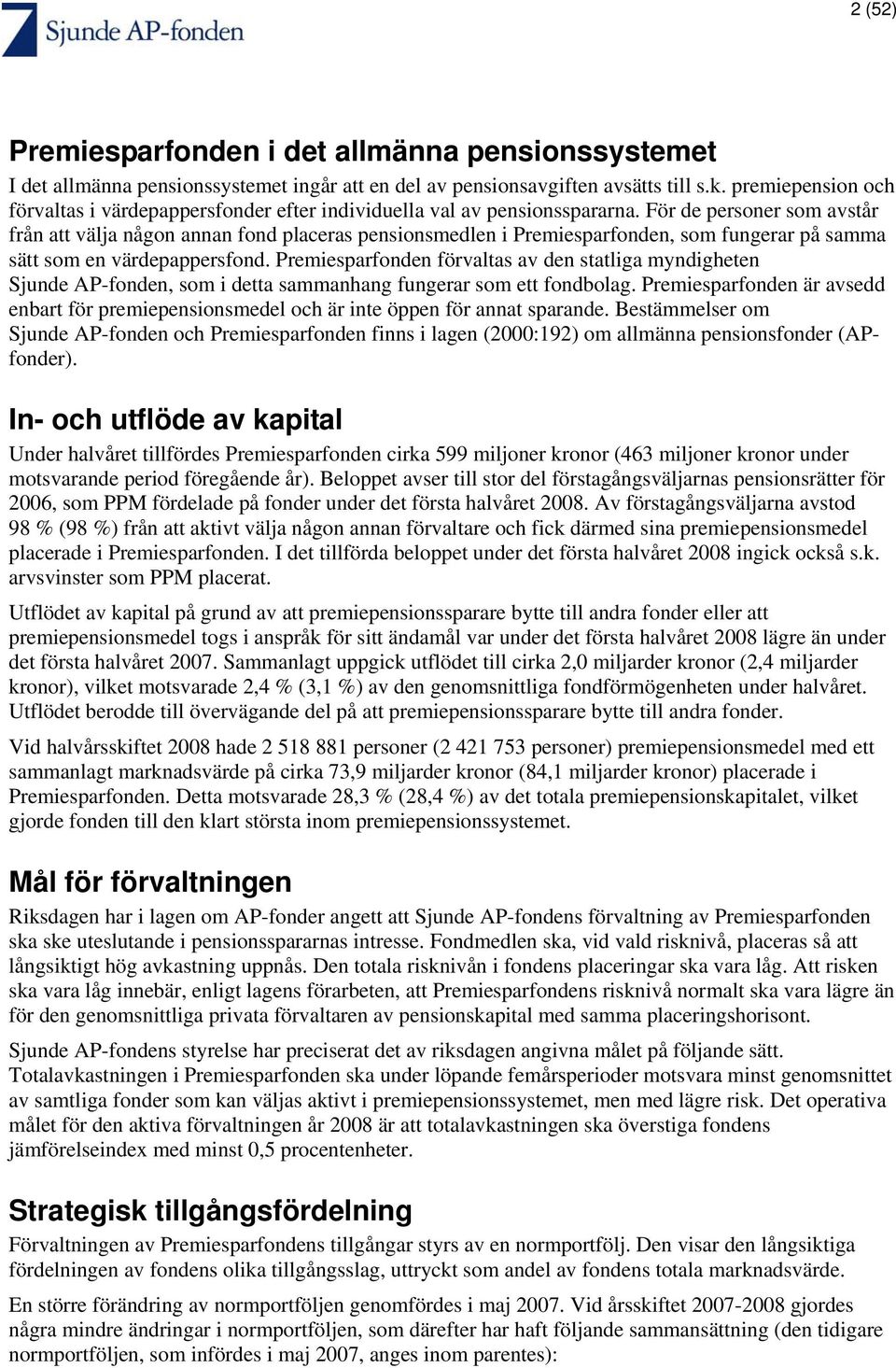 För de personer som avstår från att välja någon annan fond placeras pensionsmedlen i Premiesparfonden, som fungerar på samma sätt som en värdepappersfond.