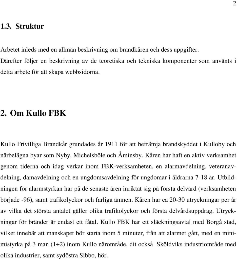 Om Kullo FBK Kullo Frivilliga Brandkår grundades år 1911 för att befrämja brandskyddet i Kulloby och närbelägna byar som Nyby, Michelsböle och Åminsby.