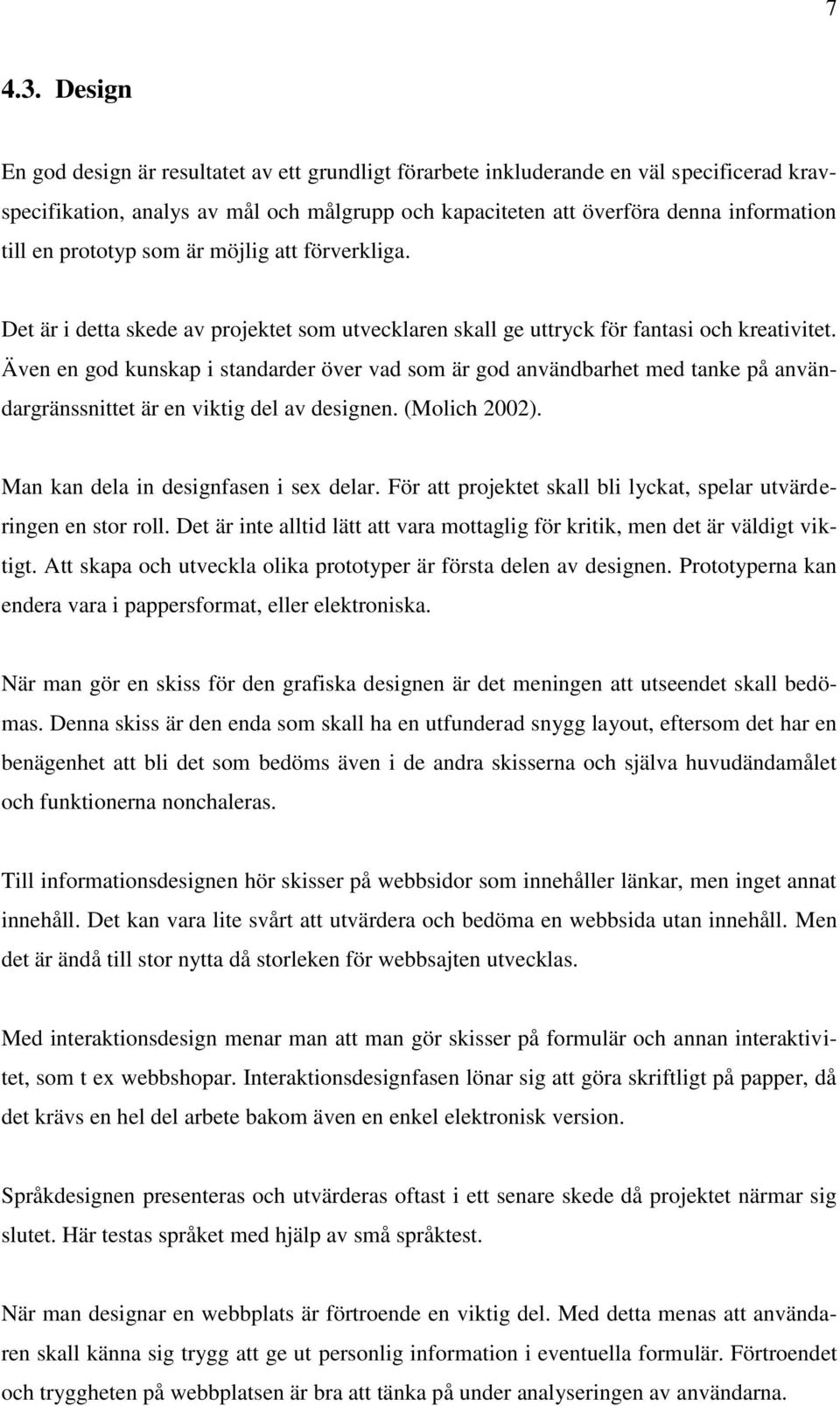 prototyp som är möjlig att förverkliga. Det är i detta skede av projektet som utvecklaren skall ge uttryck för fantasi och kreativitet.