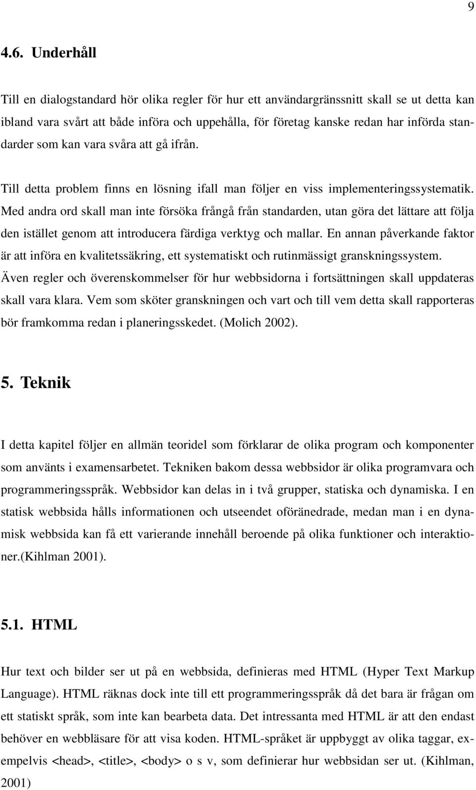 som kan vara svåra att gå ifrån. Till detta problem finns en lösning ifall man följer en viss implementeringssystematik.