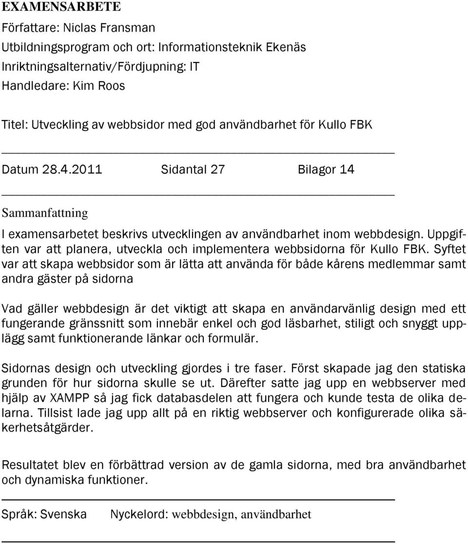 Uppgiften var att planera, utveckla och implementera webbsidorna för Kullo FBK.