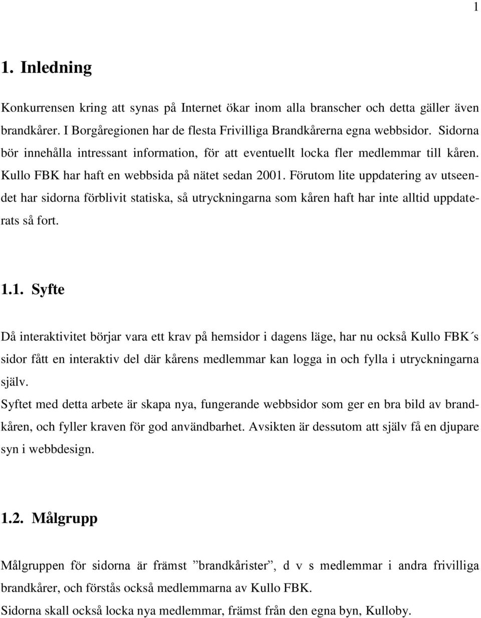 Förutom lite uppdatering av utseendet har sidorna förblivit statiska, så utryckningarna som kåren haft har inte alltid uppdaterats så fort. 1.