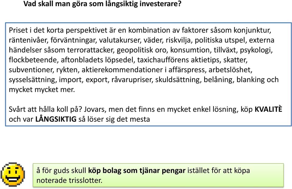 terrorattacker, geopolitisk oro, konsumtion, tillväxt, psykologi, flockbeteende, aftonbladets löpsedel, taxichaufförens aktietips, skatter, subventioner, rykten, aktierekommendationer i