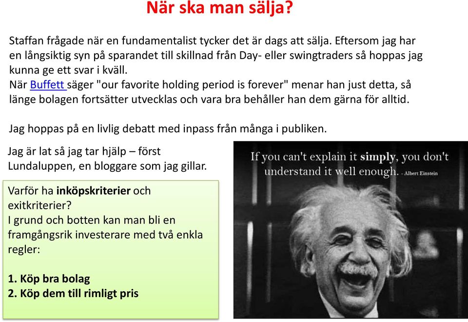 När Buffett säger "our favorite holding period is forever" menar han just detta, så länge bolagen fortsätter utvecklas och vara bra behåller han dem gärna för alltid.