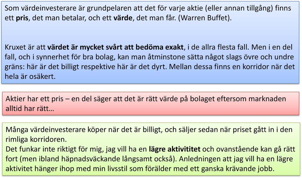 Men i en del fall, och i synnerhet för bra bolag, kan man åtminstone sätta något slags övre och undre gräns: här är det billigt respektive här är det dyrt.