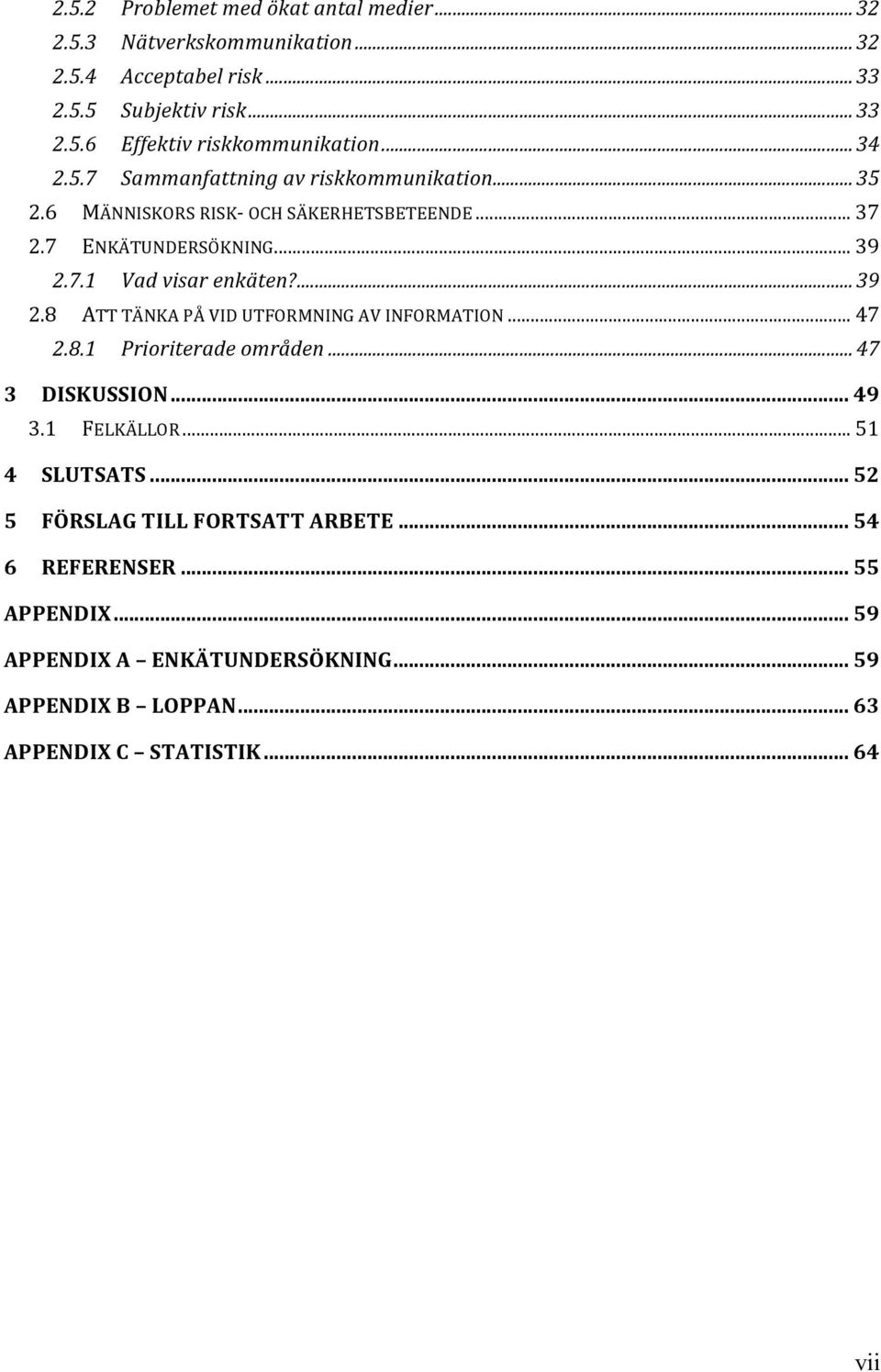 ... 39 2.8 ATT TÄNKA PÅ VID UTFORMNING AV INFORMATION... 47 2.8.1 Prioriterade områden... 47 3 DISKUSSION... 49 3.1 FELKÄLLOR... 51 4 SLUTSATS.