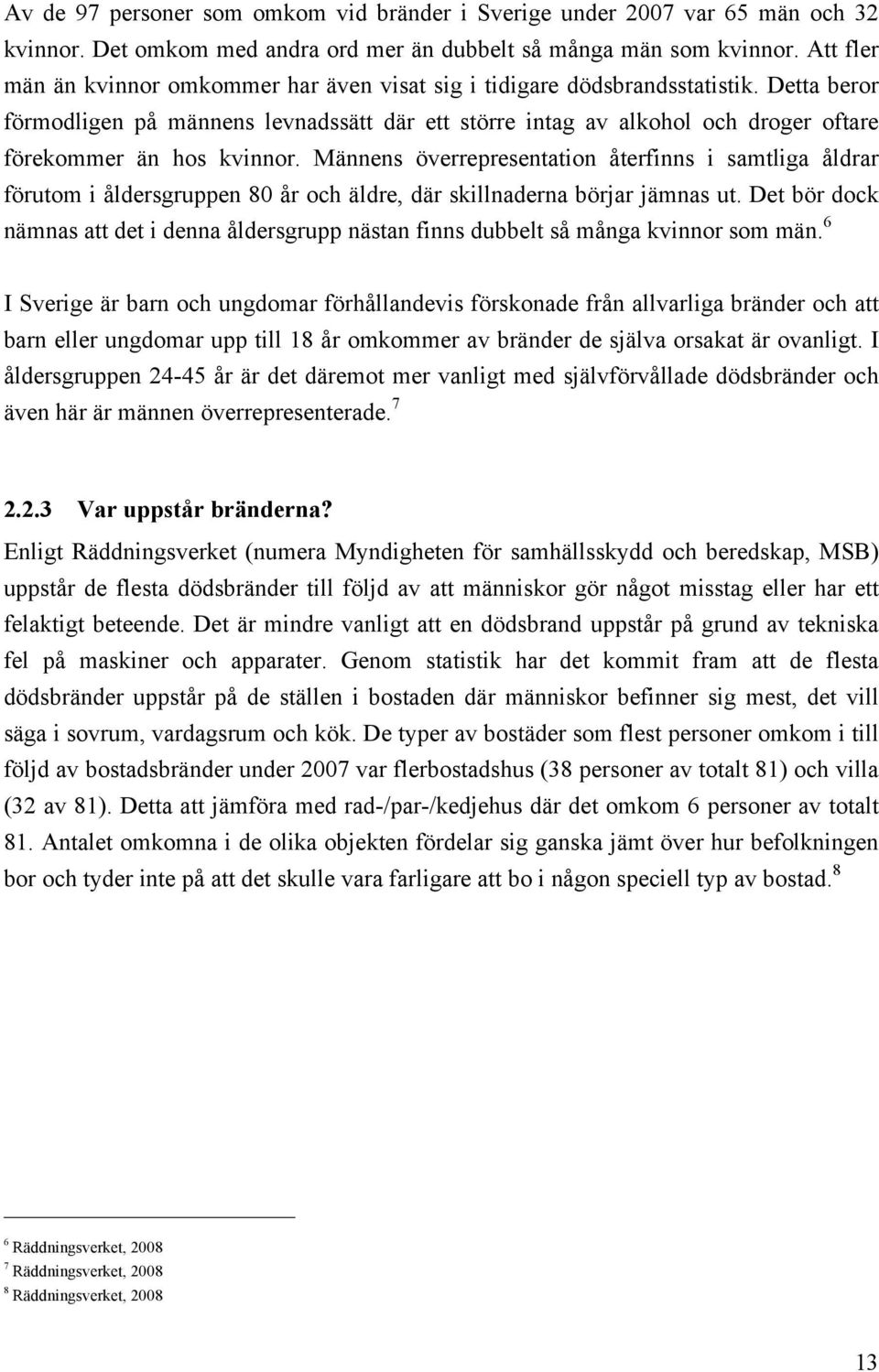 Detta beror förmodligen på männens levnadssätt där ett större intag av alkohol och droger oftare förekommer än hos kvinnor.