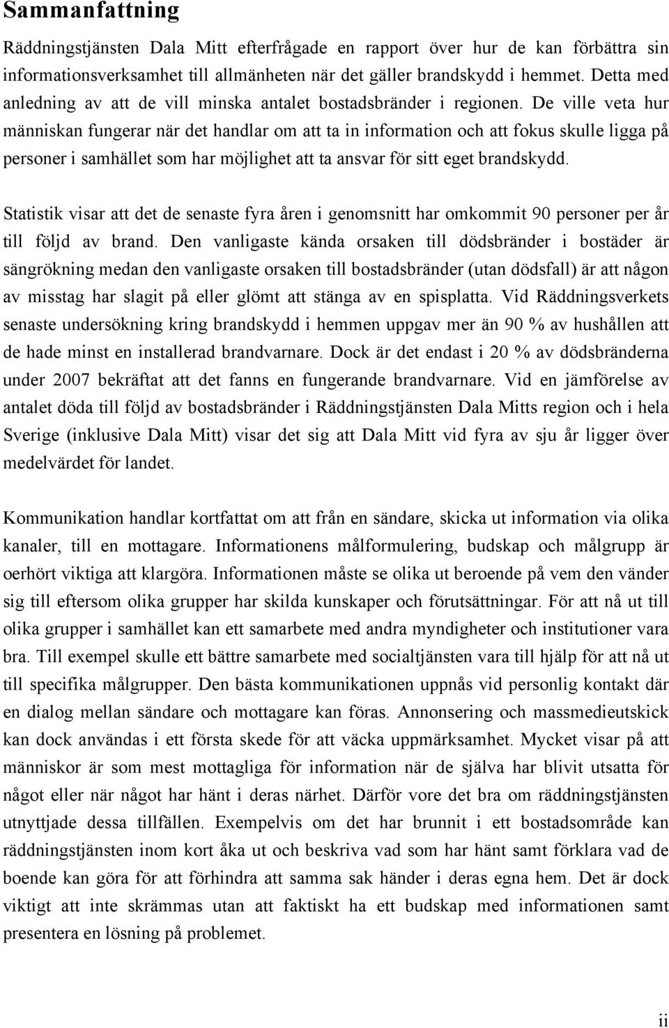 De ville veta hur människan fungerar när det handlar om att ta in information och att fokus skulle ligga på personer i samhället som har möjlighet att ta ansvar för sitt eget brandskydd.