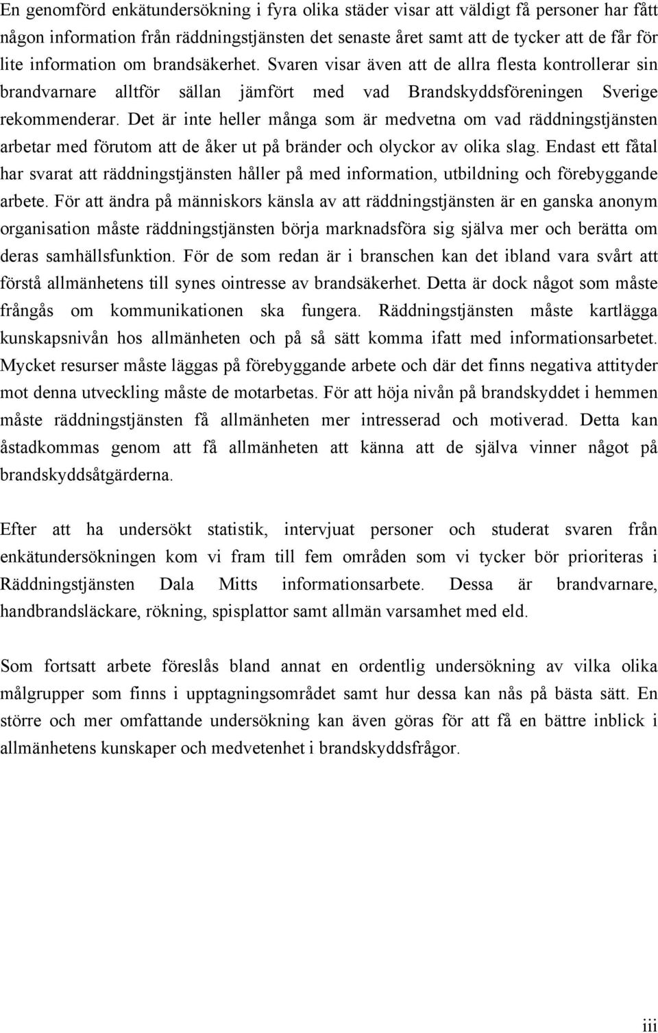 Det är inte heller många som är medvetna om vad räddningstjänsten arbetar med förutom att de åker ut på bränder och olyckor av olika slag.