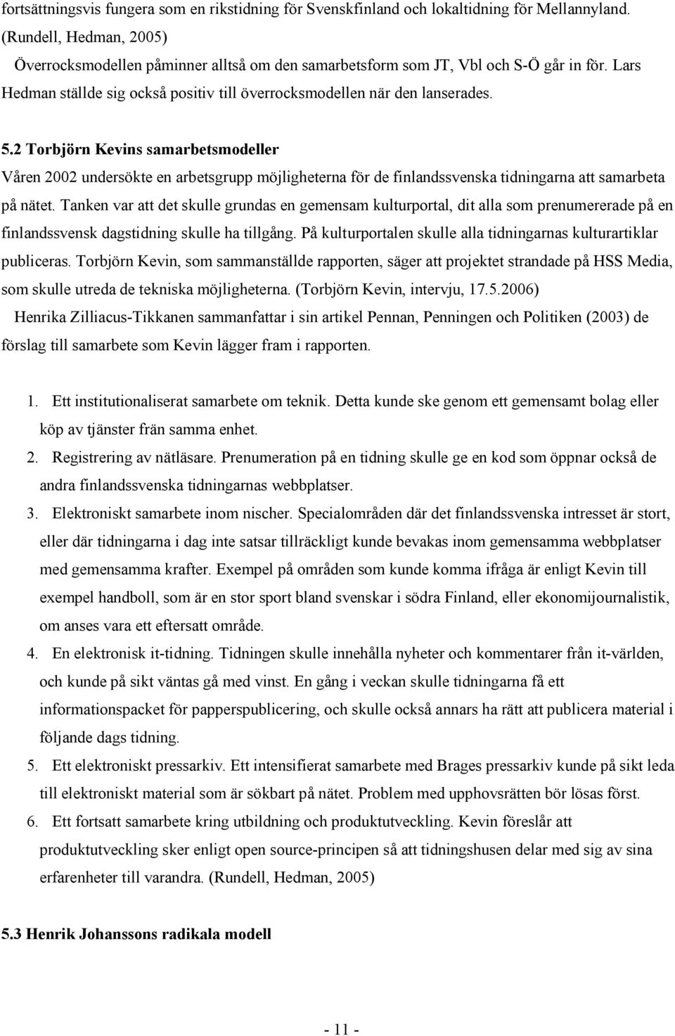 2 Torbjörn Kevins samarbetsmodeller Våren 2002 undersökte en arbetsgrupp möjligheterna för de finlandssvenska tidningarna att samarbeta på nätet.