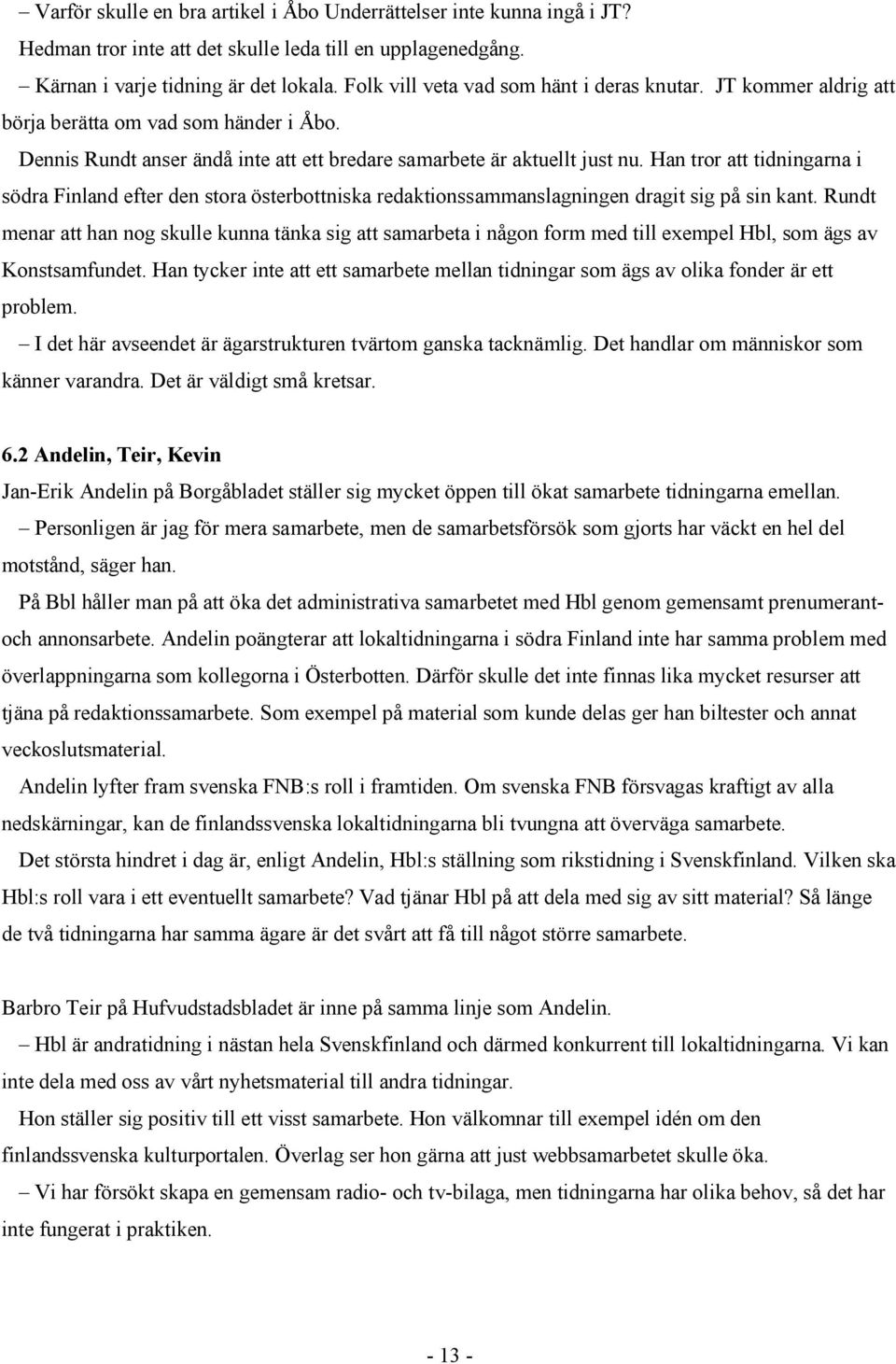 Han tror att tidningarna i södra Finland efter den stora österbottniska redaktionssammanslagningen dragit sig på sin kant.