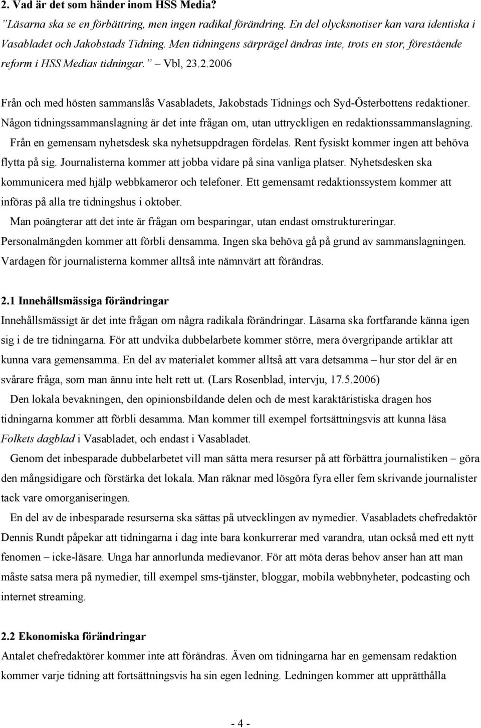 .2.2006 Från och med hösten sammanslås Vasabladets, Jakobstads Tidnings och Syd-Österbottens redaktioner.