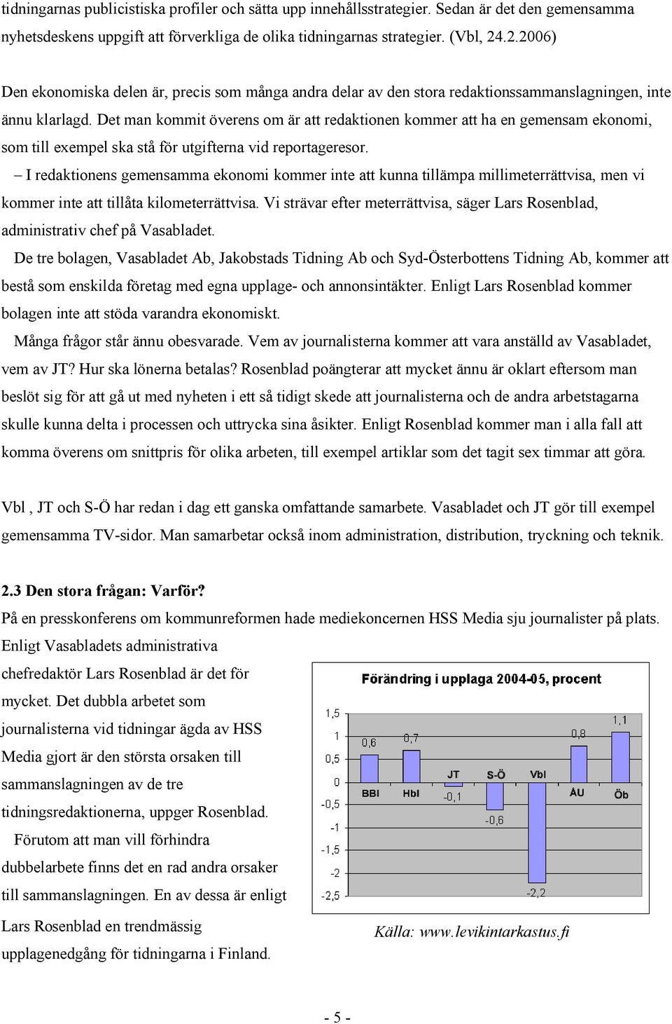 Det man kommit överens om är att redaktionen kommer att ha en gemensam ekonomi, som till exempel ska stå för utgifterna vid reportageresor.