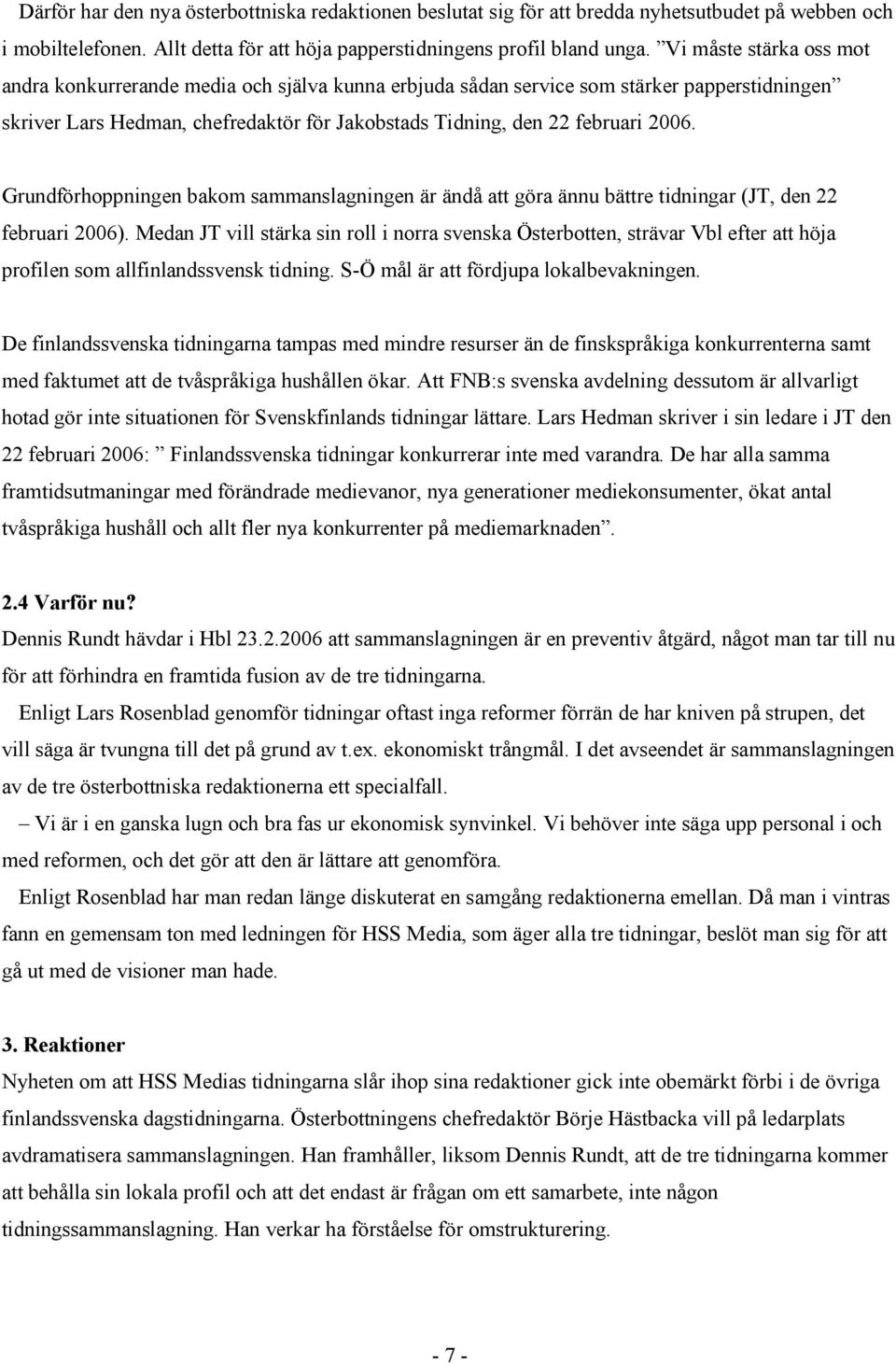 Grundförhoppningen bakom sammanslagningen är ändå att göra ännu bättre tidningar (JT, den 22 februari 2006).