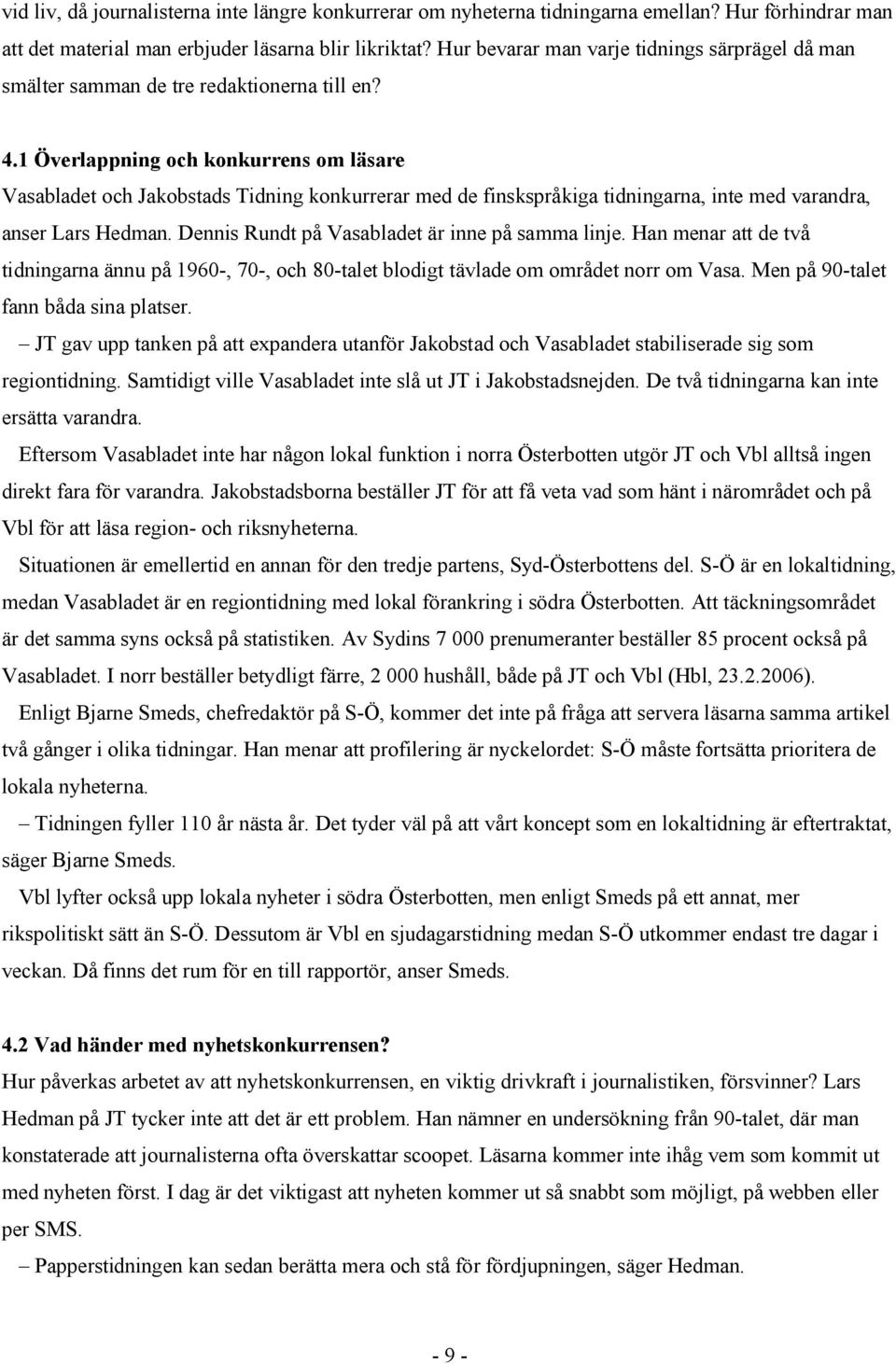 1 Överlappning och konkurrens om läsare Vasabladet och Jakobstads Tidning konkurrerar med de finskspråkiga tidningarna, inte med varandra, anser Lars Hedman.