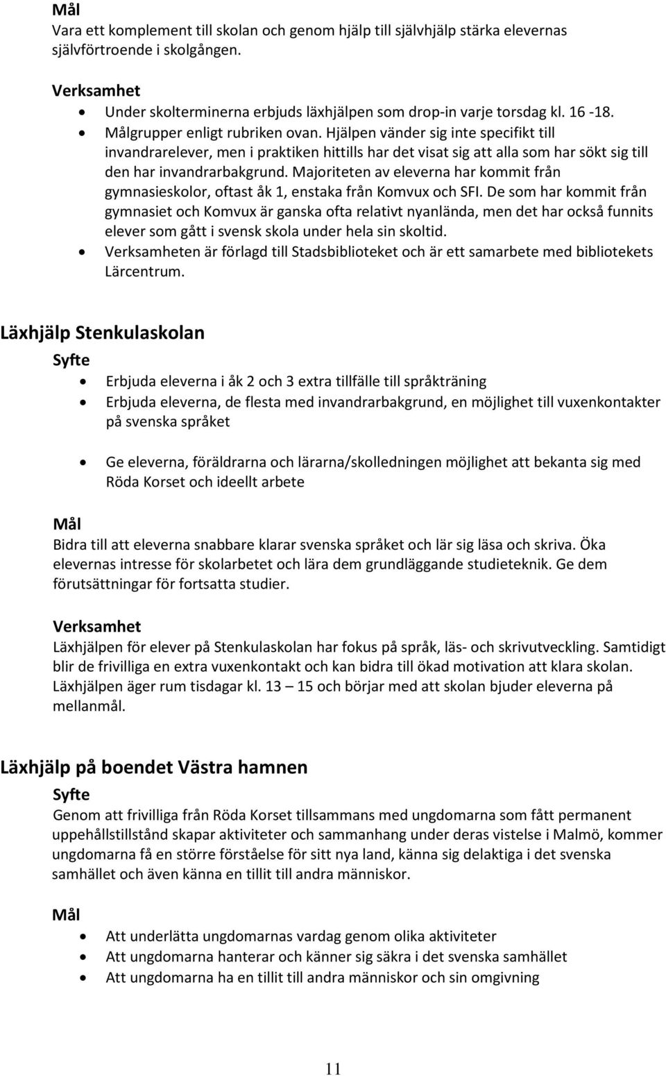 Majoriteten av eleverna har kommit från gymnasieskolor, oftast åk 1, enstaka från Komvux och SFI.