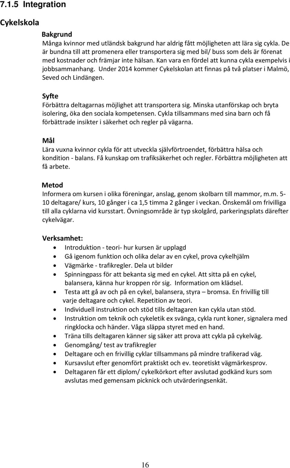 Under 2014 kommer Cykelskolan att finnas på två platser i Malmö, Seved och Lindängen. Förbättra deltagarnas möjlighet att transportera sig.