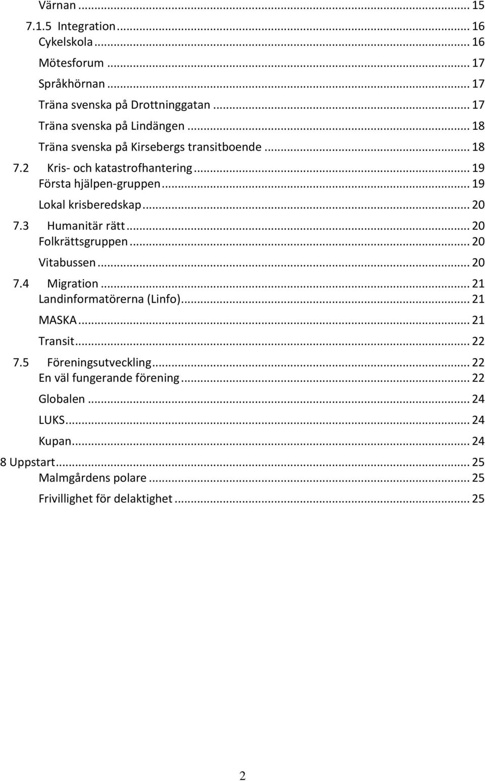 3 Humanitär rätt... 20 Folkrättsgruppen... 20 Vitabussen... 20 7.4 Migration... 21 Landinformatörerna (Linfo)... 21 MASKA... 21 Transit... 22 7.