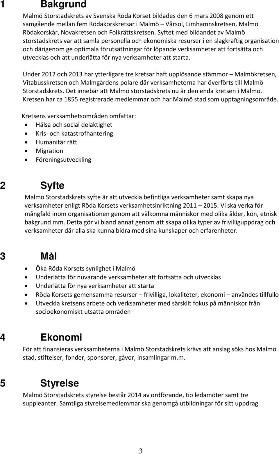 t med bildandet av Malmö storstadskrets var att samla personella och ekonomiska resurser i en slagkraftig organisation och därigenom ge optimala förutsättningar för löpande verksamheter att fortsätta