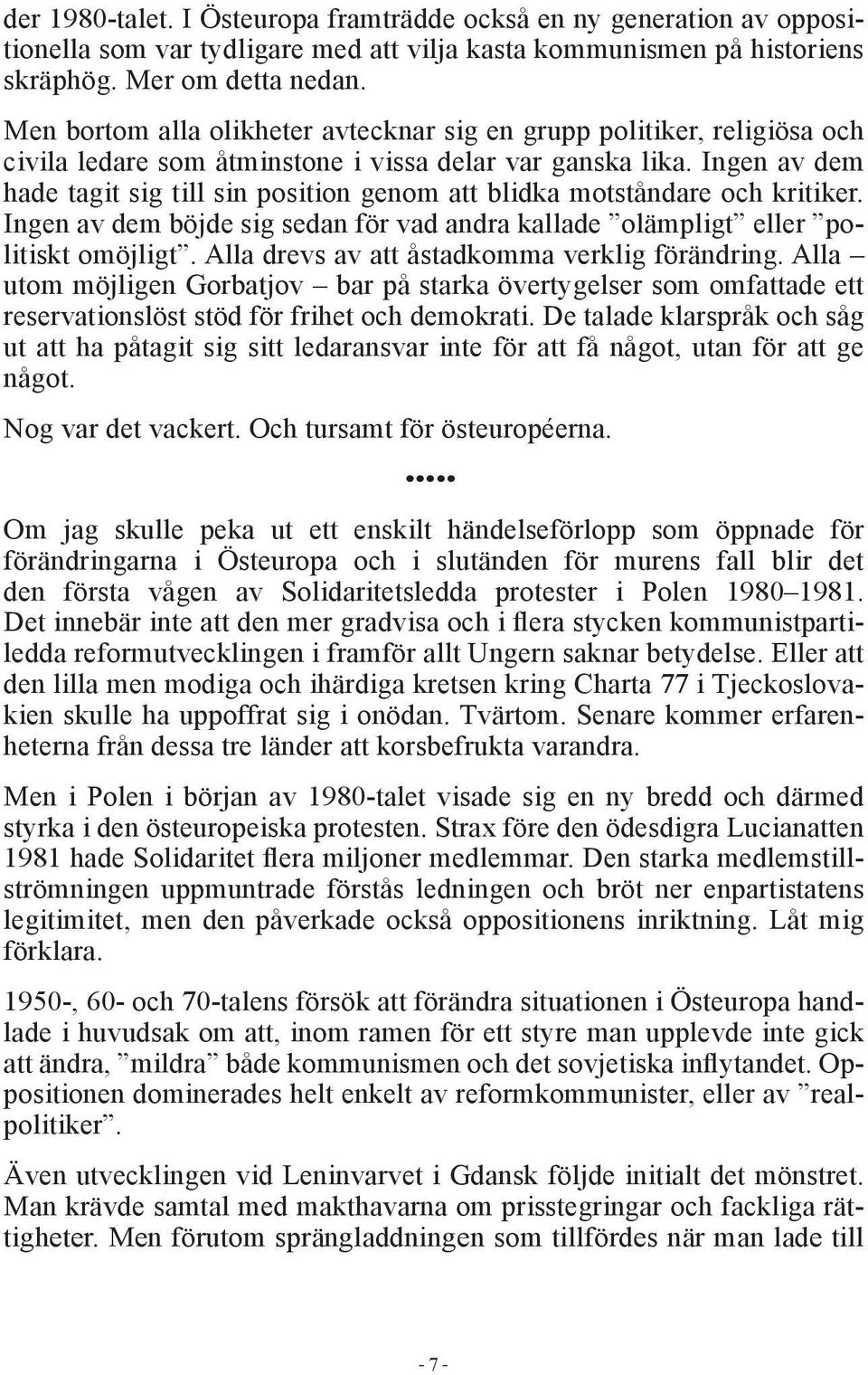 Ingen av dem hade tagit sig till sin position genom att blidka motståndare och kritiker. Ingen av dem böjde sig sedan för vad andra kallade olämpligt eller politiskt omöjligt.