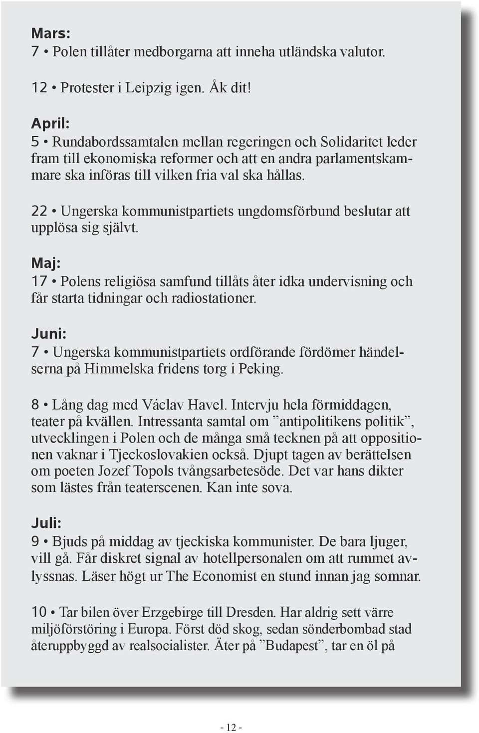 22 Ungerska kommunistpartiets ungdomsförbund beslutar att upplösa sig självt. Maj: 17 Polens religiösa samfund tillåts åter idka undervisning och får starta tidningar och radiostationer.