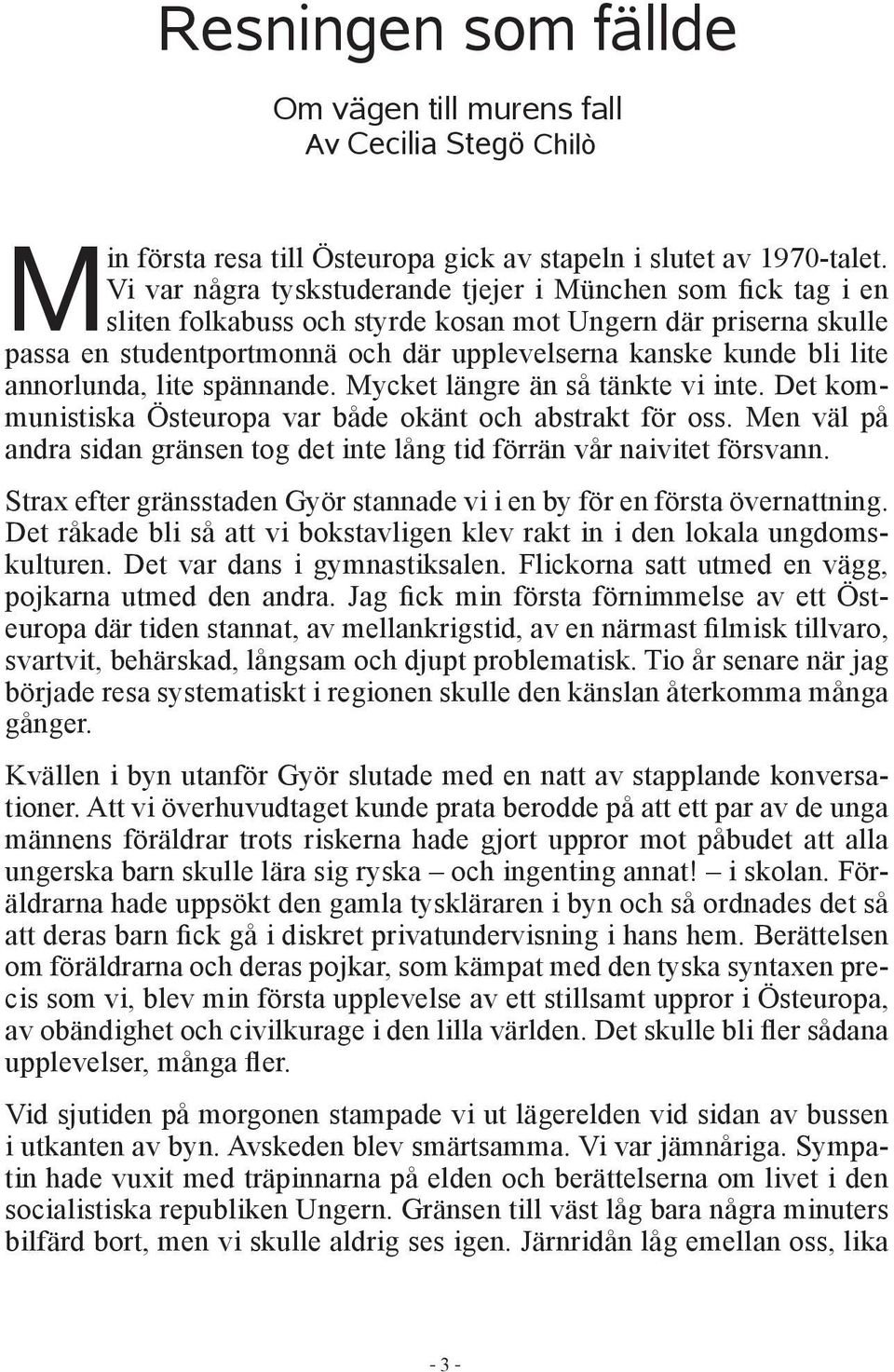 annorlunda, lite spännande. Mycket längre än så tänkte vi inte. Det kommunistiska Östeuropa var både okänt och abstrakt för oss.