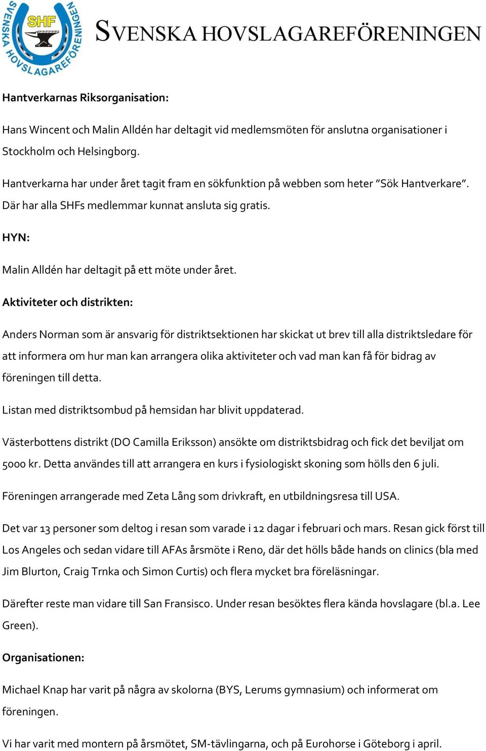 Aktiviteter och distrikten: Anders Norman som är ansvarig för distriktsektionen har skickat ut brev till alla distriktsledare för att informera om hur man kan arrangera olika aktiviteter och vad man