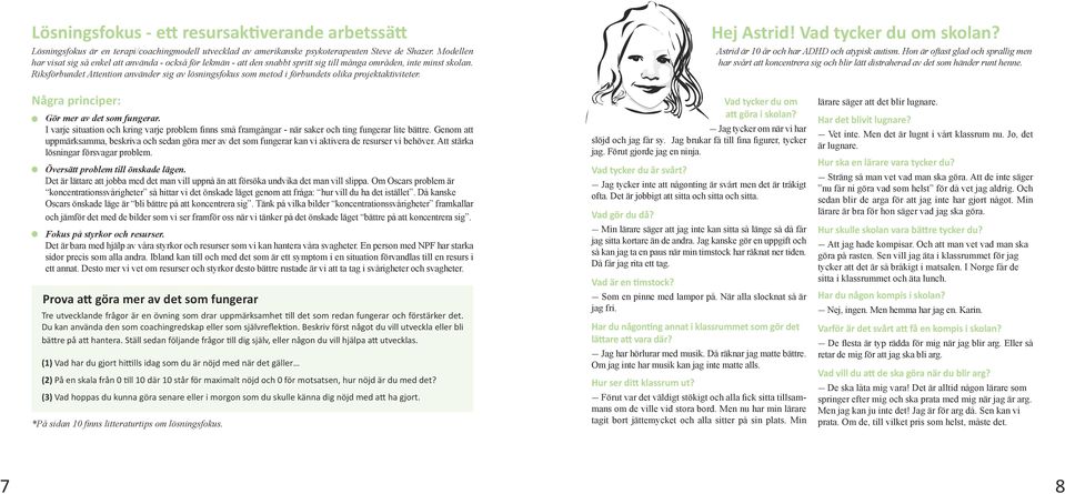 Riksförbundet Attention använder sig av lösningsfokus som metod i förbundets olika projektaktiviteter. Hej Astrid! Vad tycker du om skolan? Astrid är 10 år och har ADHD och atypisk autism.