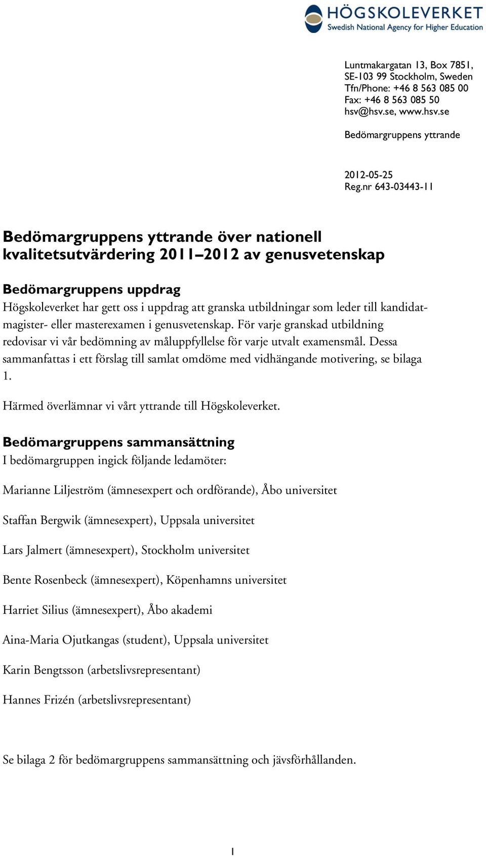 leder till kandidatmagister- eller masterexamen i genusvetenskap. För varje granskad utbildning redovisar vi vår bedömning av måluppfyllelse för varje utvalt examensmål.