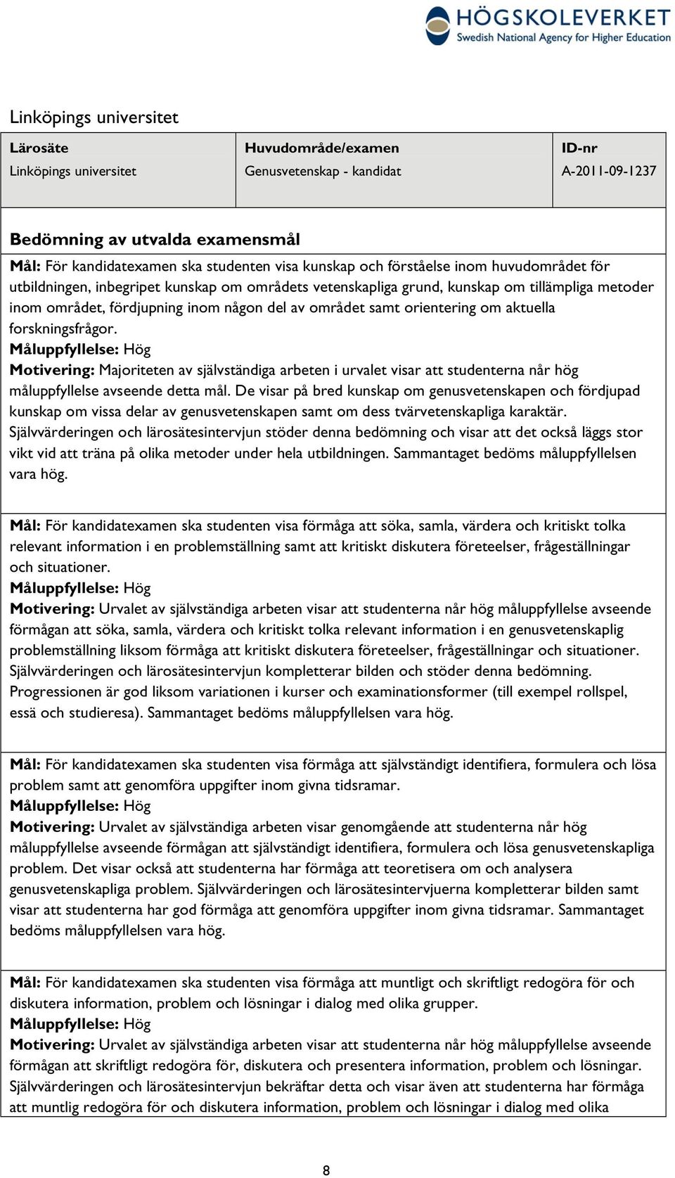 forskningsfrågor. Motivering: Majoriteten av självständiga arbeten i urvalet visar att studenterna når hög måluppfyllelse avseende detta mål.