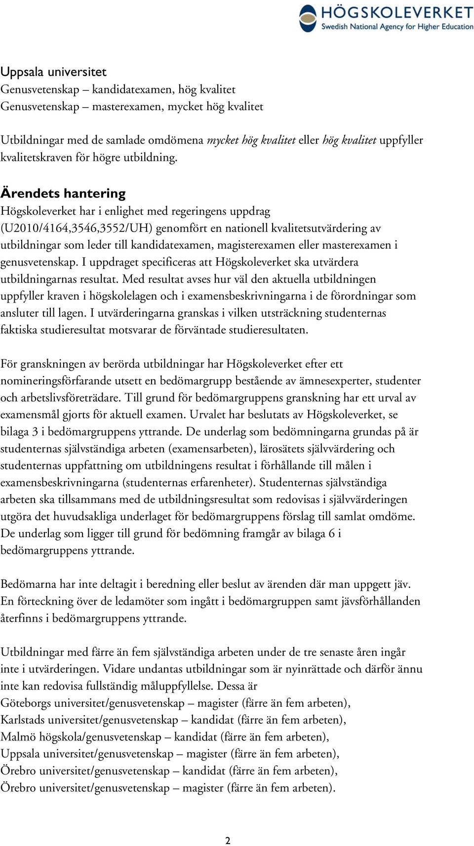 Ärendets hantering Högskoleverket har i enlighet med regeringens uppdrag (U2010/4164,3546,3552/UH) genomfört en nationell kvalitetsutvärdering av utbildningar som leder till kandidatexamen,