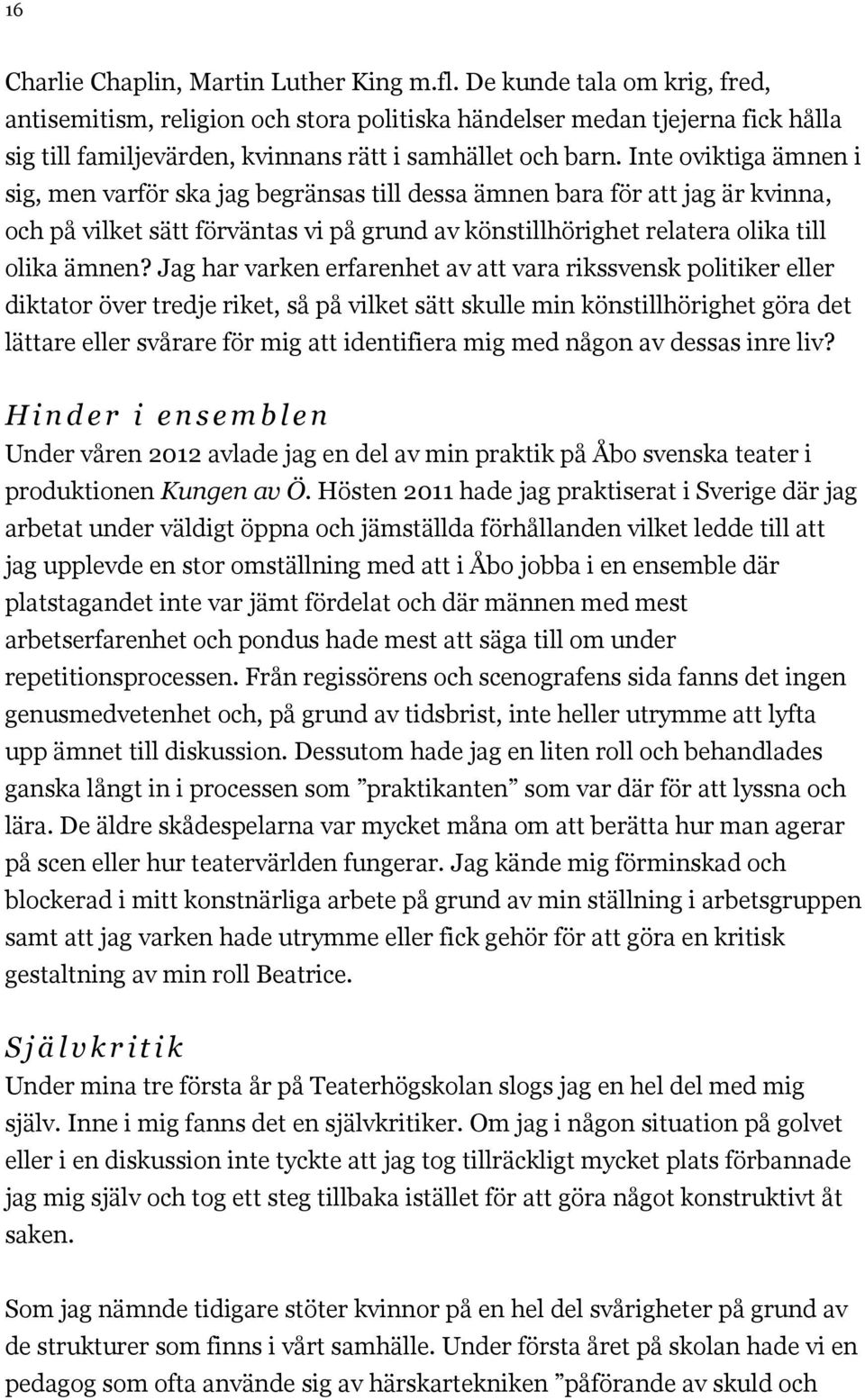 Inte oviktiga ämnen i sig, men varför ska jag begränsas till dessa ämnen bara för att jag är kvinna, och på vilket sätt förväntas vi på grund av könstillhörighet relatera olika till olika ämnen?