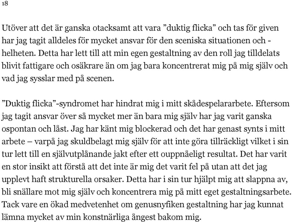 Duktig flicka -syndromet har hindrat mig i mitt skådespelararbete. Eftersom jag tagit ansvar över så mycket mer än bara mig själv har jag varit ganska ospontan och låst.