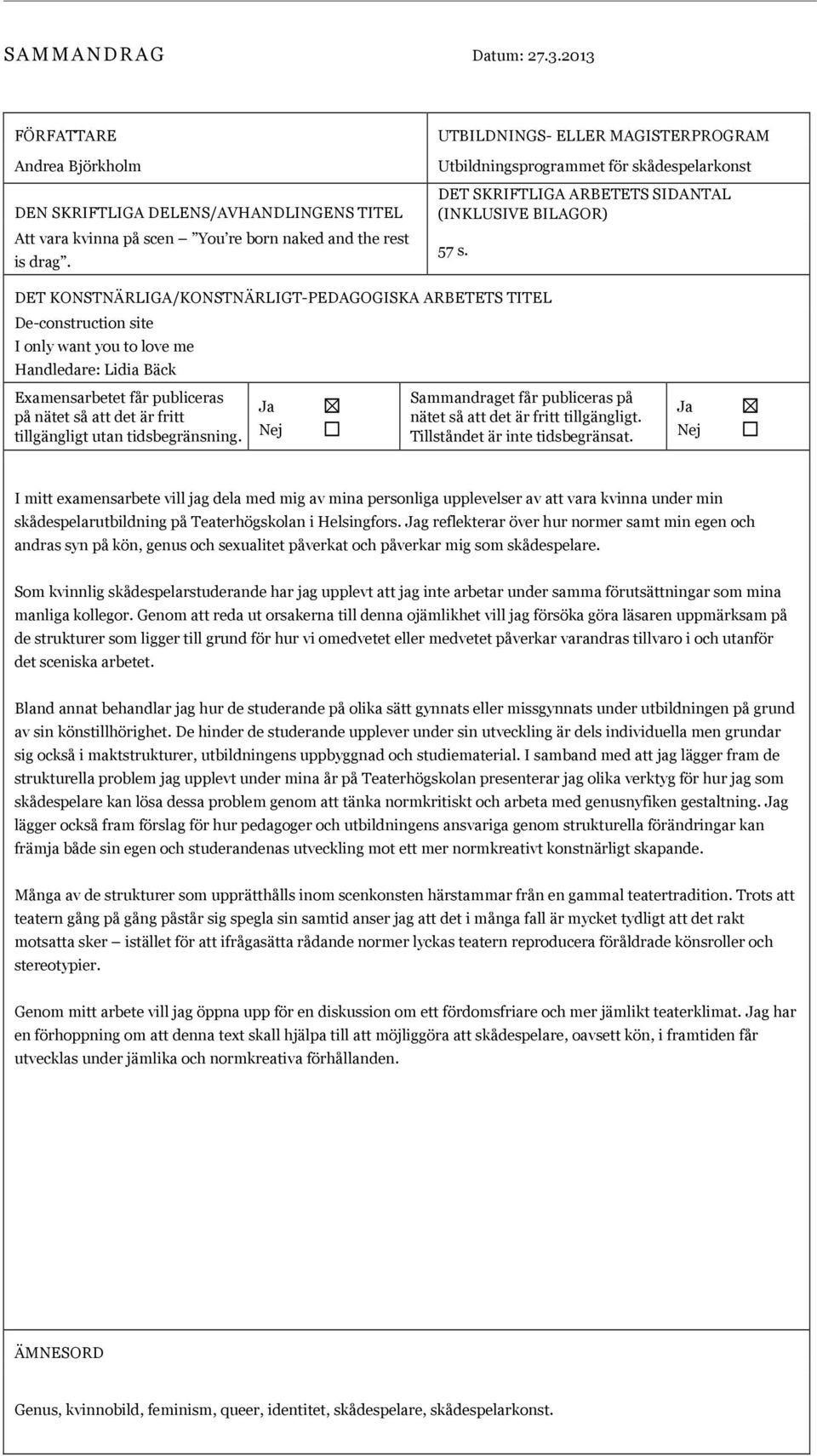 DET KONSTNÄRLIGA/KONSTNÄRLIGT-PEDAGOGISKA ARBETETS TITEL De-construction site I only want you to love me Handledare: Lidia Bäck Examensarbetet får publiceras på nätet så att det är fritt tillgängligt