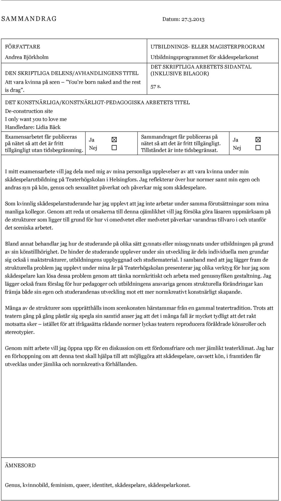 DET KONSTNÄRLIGA/KONSTNÄRLIGT-PEDAGOGISKA ARBETETS TITEL De-construction site I only want you to love me Handledare: Lidia Bäck Examensarbetet får publiceras på nätet så att det är fritt tillgängligt