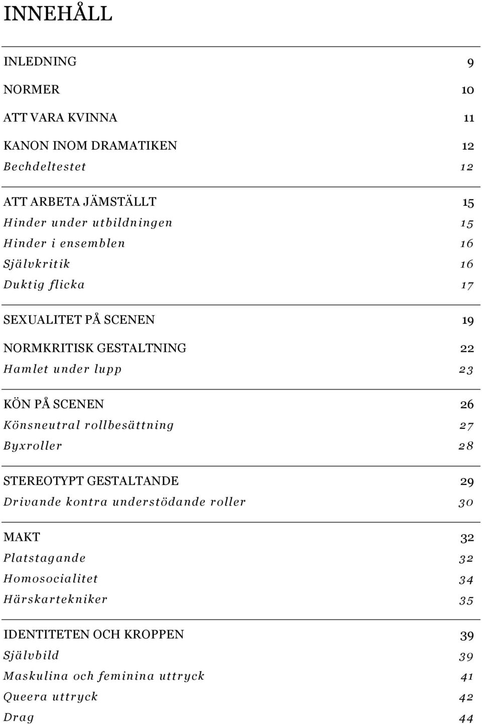 Byxroller STEREOTYPT GESTALTANDE Drivande kontra understödande roller MAKT Platstagande Homosocialitet Härskartekniker IDENTITETEN OCH