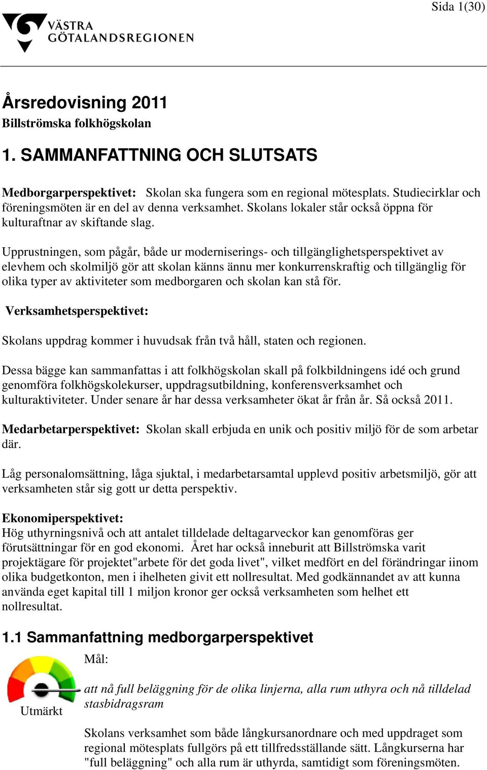 Upprustningen, som pågår, både ur moderniserings- och tillgänglighetsperspektivet av elevhem och skolmiljö gör att skolan känns ännu mer konkurrenskraftig och tillgänglig för olika typer av