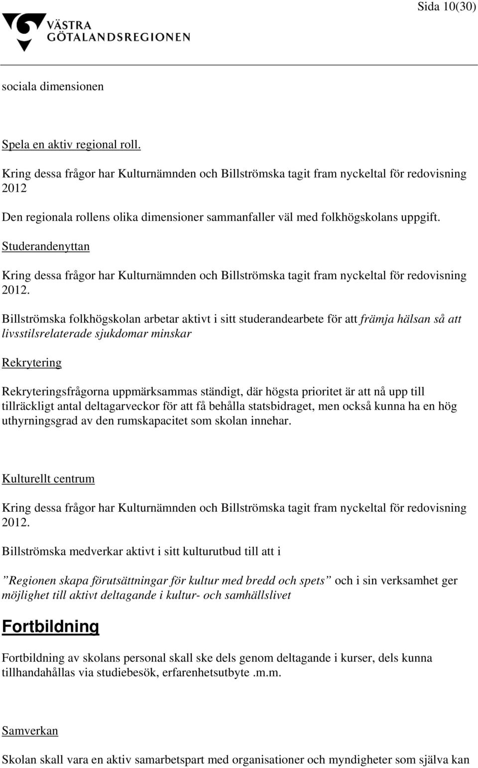 Studerandenyttan Kring dessa frågor har Kulturnämnden och Billströmska tagit fram nyckeltal för redovisning 2012.