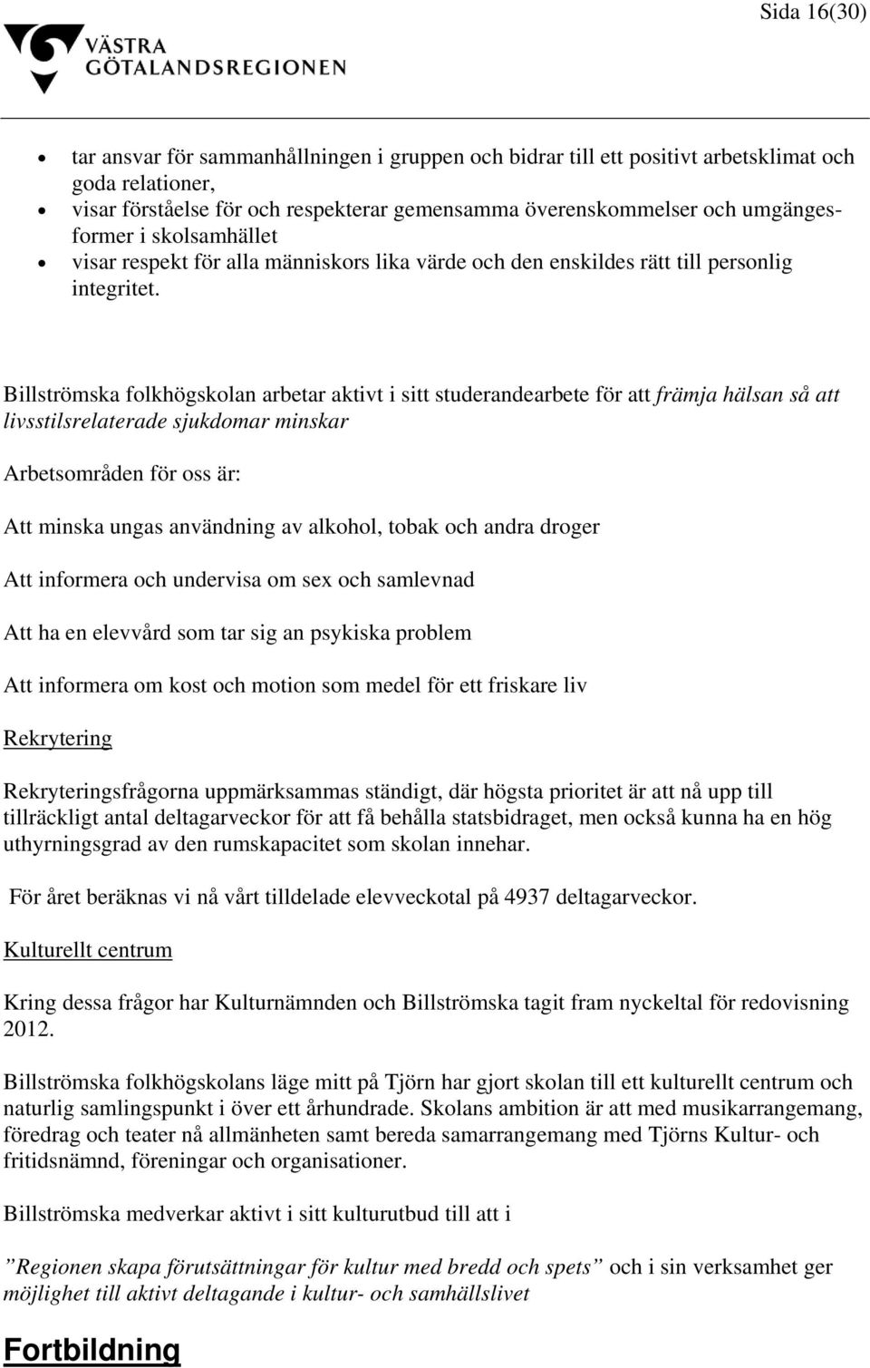 Billströmska folkhögskolan arbetar aktivt i sitt studerandearbete för att främja hälsan så att livsstilsrelaterade sjukdomar minskar Arbetsområden för oss är: Att minska ungas användning av alkohol,