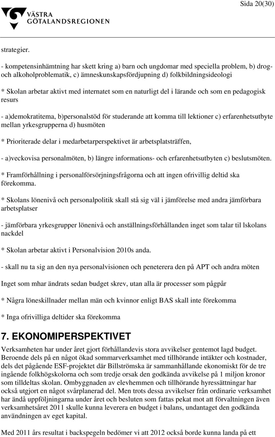 internatet som en naturligt del i lärande och som en pedagogisk resurs - a)demokratitema, b)personalstöd för studerande att komma till lektioner c) erfarenhetsutbyte mellan yrkesgrupperna d) husmöten